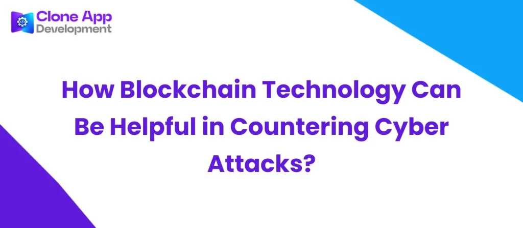 How Blockchain Technology Can Be Helpful in Countering Cyber Attacks?