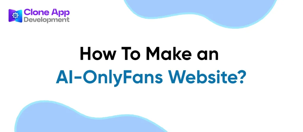 How To Make an AI-OnlyFans Website?