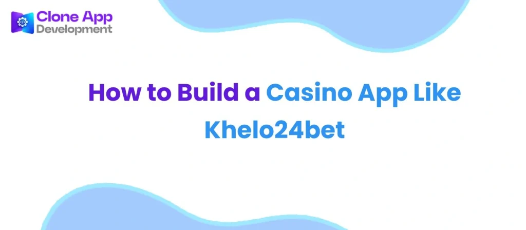 How to Build a Casino App Like Khelo24bet