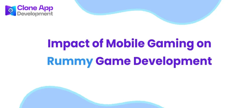 Impact of Mobile Gaming on Rummy Game Development