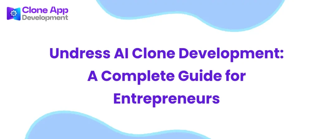 Undress AI Clone Development: A Complete Guide for Entrepreneurs