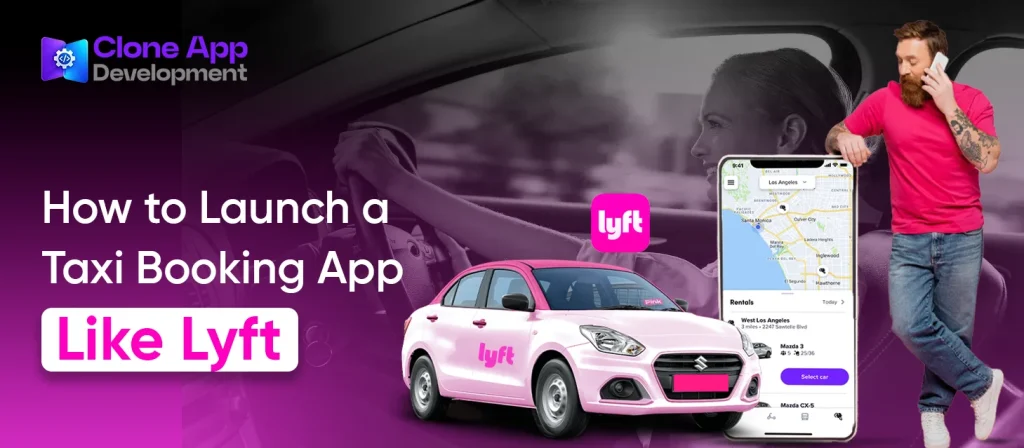 How to Launch a Taxi Booking App Like Lyft