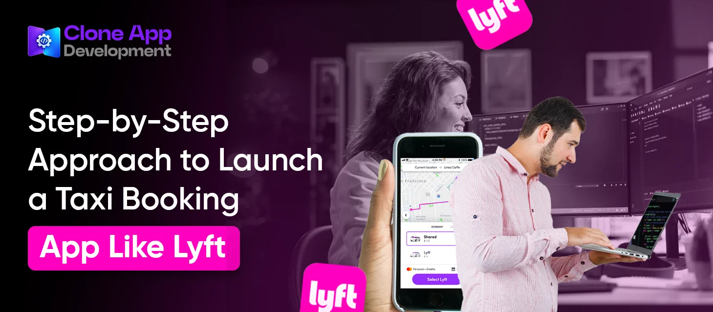 Step-by-Step Approach to Launch a Taxi Booking App Like Lyft