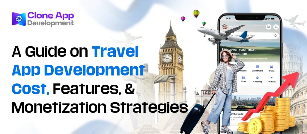 A Guide on Travel App Development Cost, Features, and Monetization Strategies