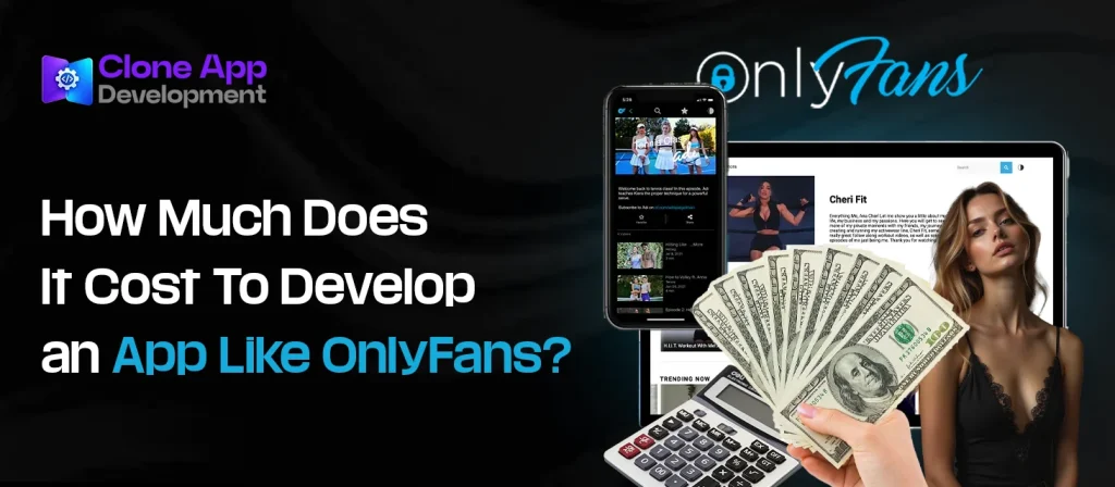 How Much Does It Cost To Develop an App Like OnlyFans?